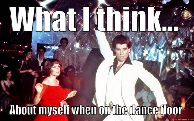 WHAT I THINK... ABOUT MYSELF WHEN ON THE DANCE FLOOR Misc