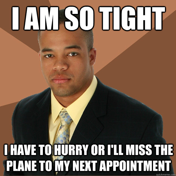 I am so tight i have to hurry or i'll miss the plane to my next appointment  Successful Black Man