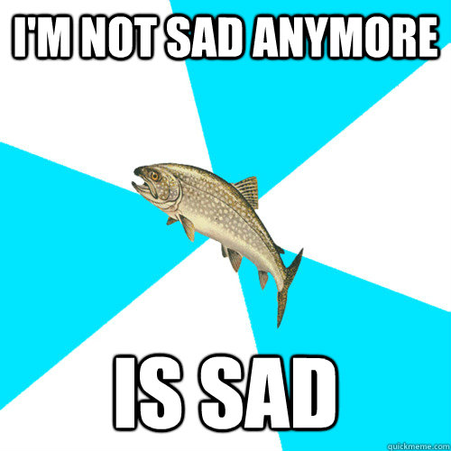 I'm Not Sad Anymore Is Sad  Pop Punk Trout