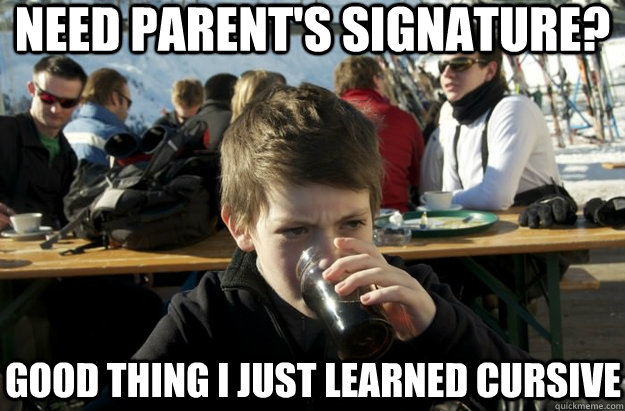 Need parent's signature? good thing i just learned cursive  