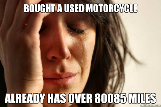 Bought a used motorcycle Already has over 80085 miles  First World Problems