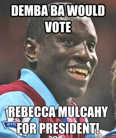 Demba Ba would vote Rebecca Mulcahy
for president! - Demba Ba would vote Rebecca Mulcahy
for president!  Misc