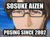 Sosuke Aizen Posing since 2002 - Sosuke Aizen Posing since 2002  aizen