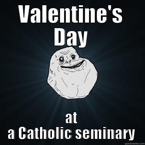 VALENTINE'S DAY AT A CATHOLIC SEMINARY Forever Alone