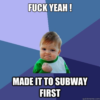 FUCK YEAH !  made it to subway first  Success Kid