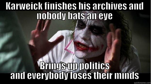 KARWEICK FINISHES HIS ARCHIVES AND NOBODY BATS AN EYE BRINGS UP POLITICS AND EVERYBODY LOSES THEIR MINDS Joker Mind Loss