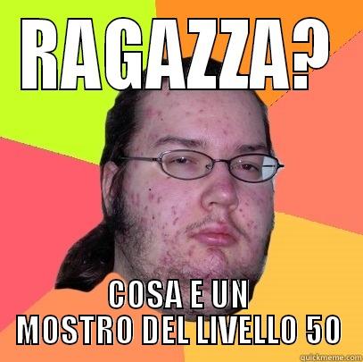 RAGAZZA? COSA E UN MOSTRO DEL LIVELLO 50 Butthurt Dweller