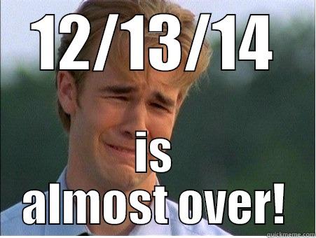 12/13/14 IS ALMOST OVER! 1990s Problems