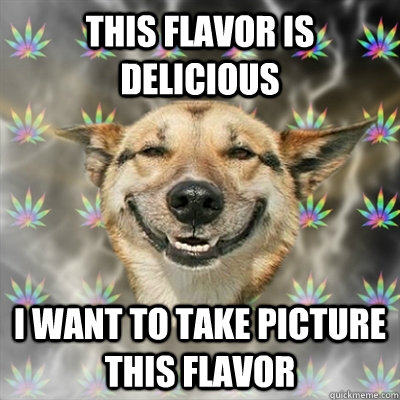 This flavor is delicious I want to take picture this flavor  Stoner Dog