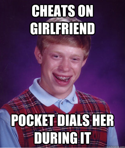 cheats on girlfriend pocket dials her during it  Bad Luck Brian