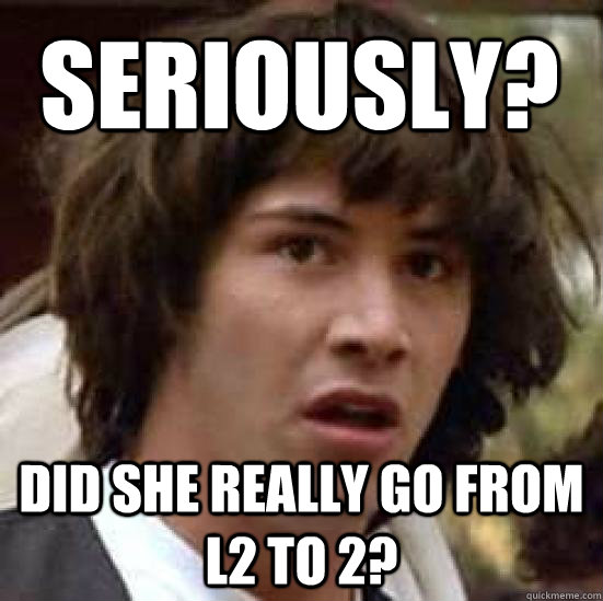 seriously? did she really go from L2 to 2?  conspiracy keanu