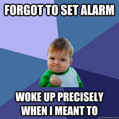 forgot to set alarm woke up precisely when i meant to  Success Kid