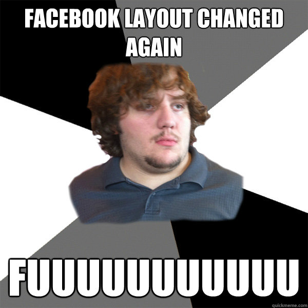 Facebook Layout Changed again fuuuuuuuuuuu  Family Tech Support Guy