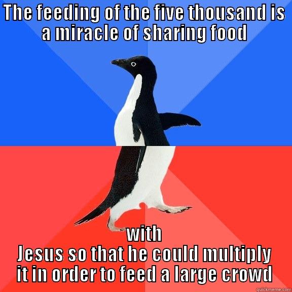 Modern theology - THE FEEDING OF THE FIVE THOUSAND IS A MIRACLE OF SHARING FOOD WITH JESUS SO THAT HE COULD MULTIPLY IT IN ORDER TO FEED A LARGE CROWD Socially Awkward Awesome Penguin