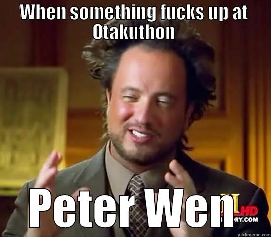 WHEN SOMETHING FUCKS UP AT OTAKUTHON PETER WEN Ancient Aliens