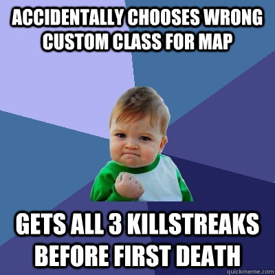 Accidentally chooses wrong custom class for map gets all 3 killstreaks before first death  Success Kid