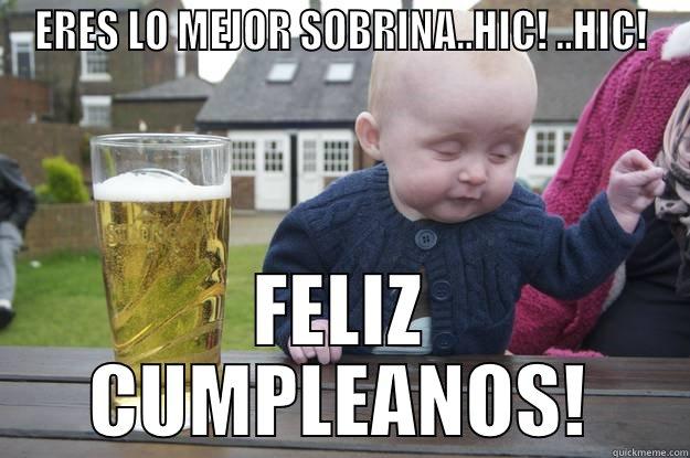 ERES LO MEJOR SOBRINA..HIC! ..HIC! FELIZ CUMPLEANOS! drunk baby