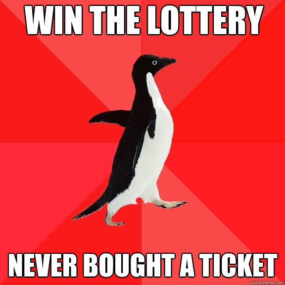 Win the lottery never bought a ticket  Socially Awesome Penguin