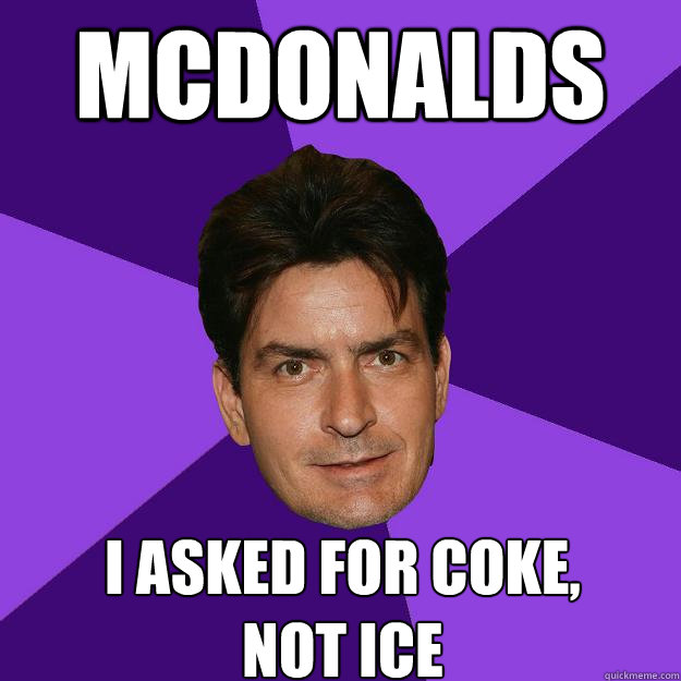 McDonalds I ASKED FOR COKE, 
NOT ICE  Clean Sheen