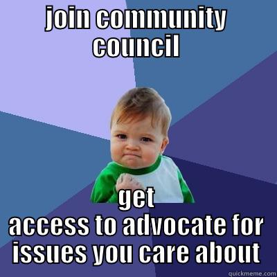 JOIN COMMUNITY COUNCIL GET ACCESS TO ADVOCATE FOR ISSUES YOU CARE ABOUT Success Kid