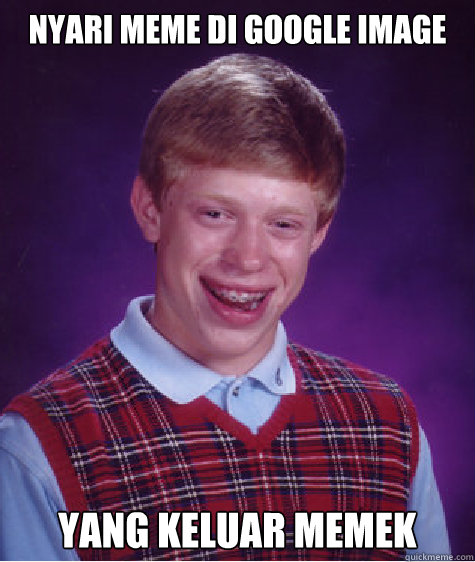 nyari meme di google image yang keluar memek  Bad Luck Brian