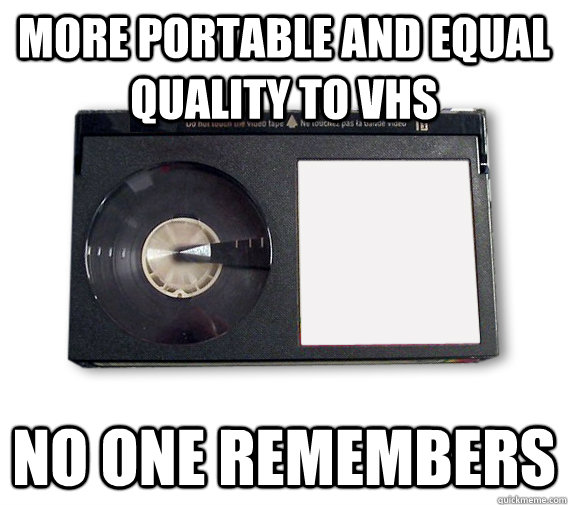 More portable and equal quality to vhs No one remembers - More portable and equal quality to vhs No one remembers  Bad Luck Beta