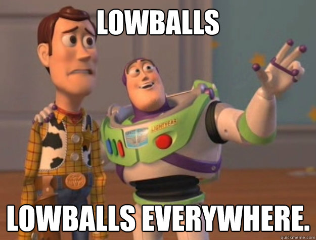 Lowballs Lowballs everywhere.  Toy Story