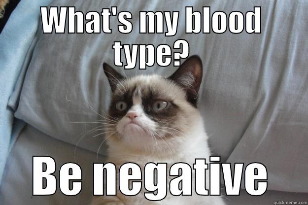 blood drive - WHAT'S MY BLOOD TYPE? BE NEGATIVE Grumpy Cat