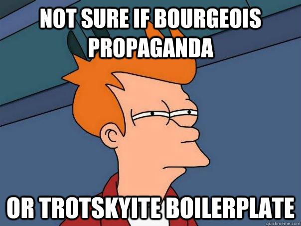 Not sure if bourgeois propaganda Or Trotskyite boilerplate - Not sure if bourgeois propaganda Or Trotskyite boilerplate  Futurama Fry