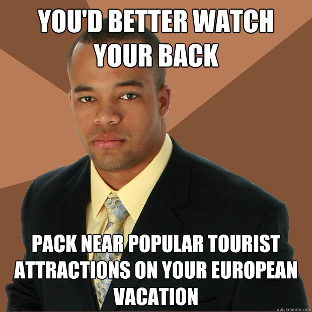 You'd better watch your back pack near popular tourist attractions on your european vacation - You'd better watch your back pack near popular tourist attractions on your european vacation  Successful Black Man