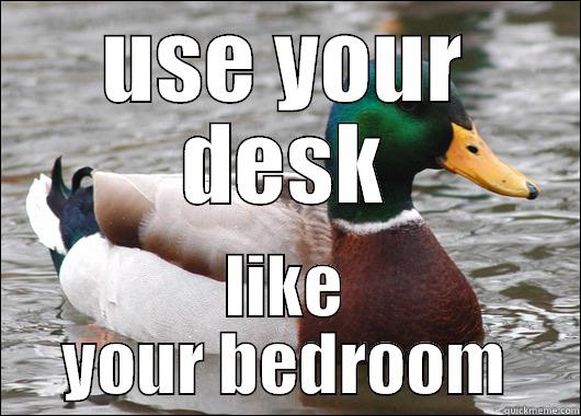 USE YOUR DESK LIKE YOUR BEDROOM Actual Advice Mallard