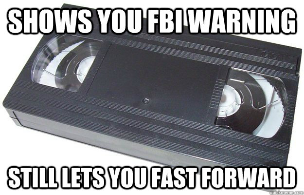 Shows you FBI warning Still lets you fast forward  Good Guy VHS