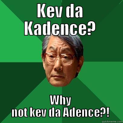 KEV DA KADENCE? WHY NOT KEV DA ADENCE?! High Expectations Asian Father