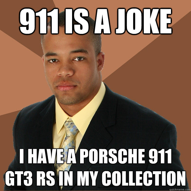 911 is a joke I have a Porsche 911 gt3 rs in my collection  Successful Black Man