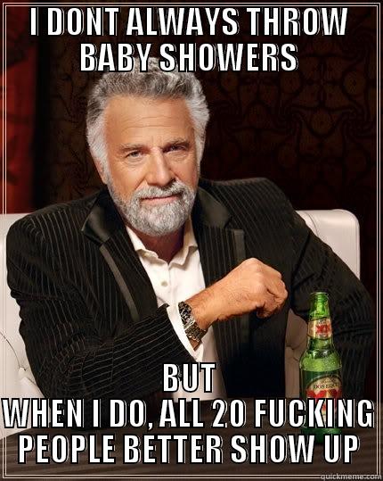 I DONT ALWAYS THROW BABY SHOWERS BUT WHEN I DO, ALL 20 FUCKING PEOPLE BETTER SHOW UP The Most Interesting Man In The World