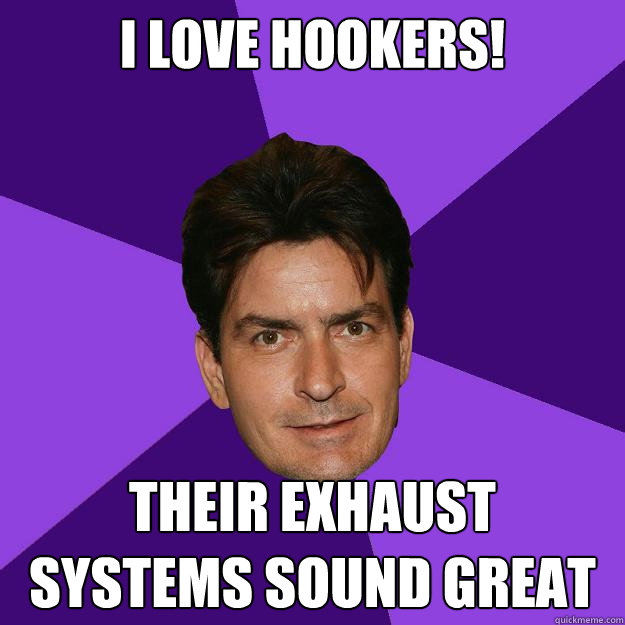 i love hookers! Their exhaust systems sound great  Clean Sheen