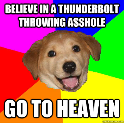 believe in a thunderbolt throwing asshole go to heaven  Advice Dog