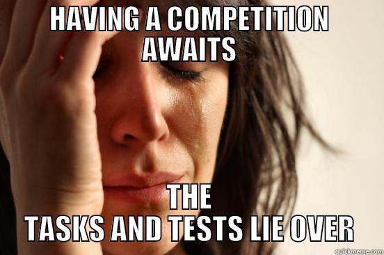 HAVING A COMPETITION AWAITS THE TASKS AND TESTS LIE OVER First World Problems