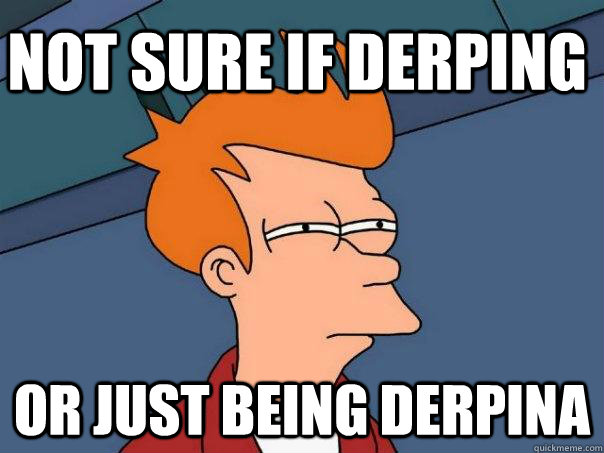 Not sure if derping or just being derpina - Not sure if derping or just being derpina  Futurama Fry