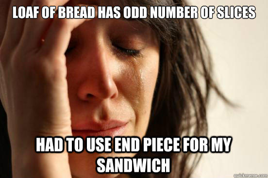 loaf of bread has odd number of slices had to use end piece for my sandwich - loaf of bread has odd number of slices had to use end piece for my sandwich  First World Problems