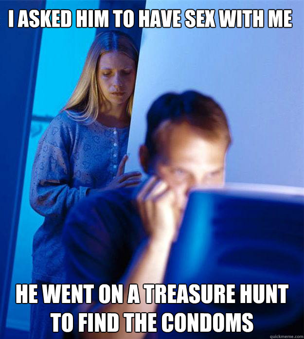 I ASKED HIM TO HAVE SEX WITH ME HE WENT ON A TREASURE HUNT TO FIND THE CONDOMS  Redditors Wife