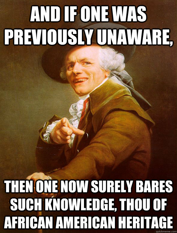 And if one was previously unaware, then one now surely bares such knowledge, thou of african american heritage   Joseph Ducreux