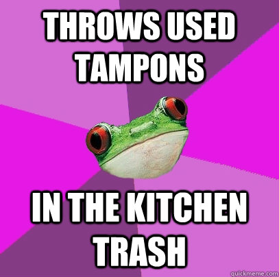 Throws used tampons In the kitchen trash  Foul Bachelorette Frog