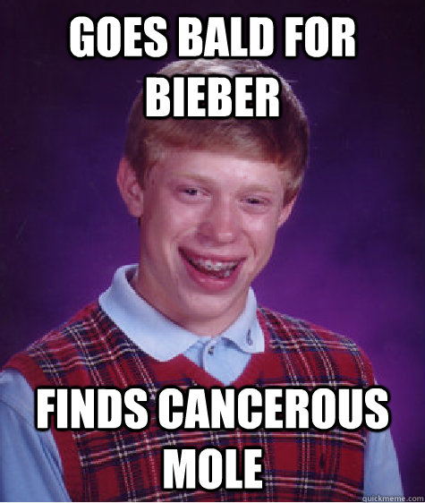 Goes bald for bieber Finds cancerous mole  Bad Luck Brian