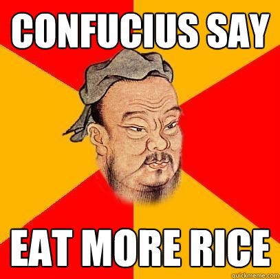 Confucius say eat more rice  Confucius says