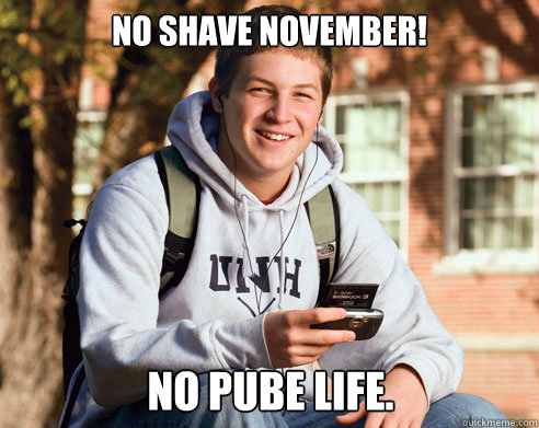 No Shave November! no pube life.  College Freshman