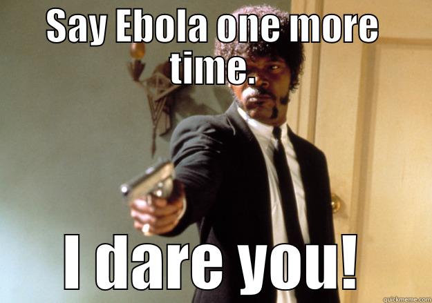 SAY EBOLA ONE MORE TIME. I DARE YOU! Samuel L Jackson