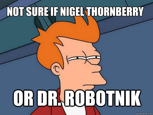 Not sure if nigel thornberry Or Dr. robotnik - Not sure if nigel thornberry Or Dr. robotnik  Futurama Fry