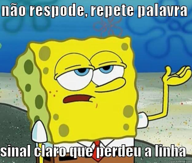 começou a repetir - NÃO RESPODE, REPETE PALAVRA   SINAL CLARO QUE PERDEU A LINHA  Tough Spongebob