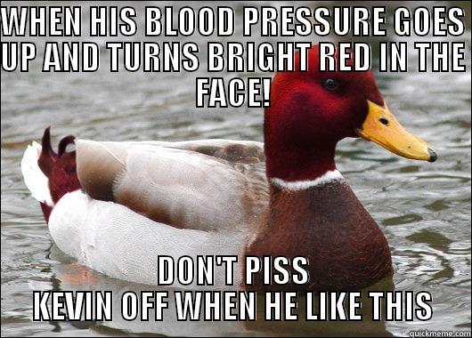 WHEN HIS BLOOD PRESSURE GOES UP AND TURNS BRIGHT RED IN THE FACE! DON'T PISS KEVIN OFF WHEN HE LIKE THIS Malicious Advice Mallard